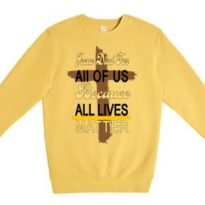 Jesus Died For All Of Us Because All Lives Matter Premium Crewneck Sweatshirt