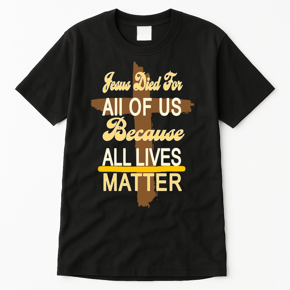 Jesus Died For All Of Us Because All Lives Matter Tall T-Shirt