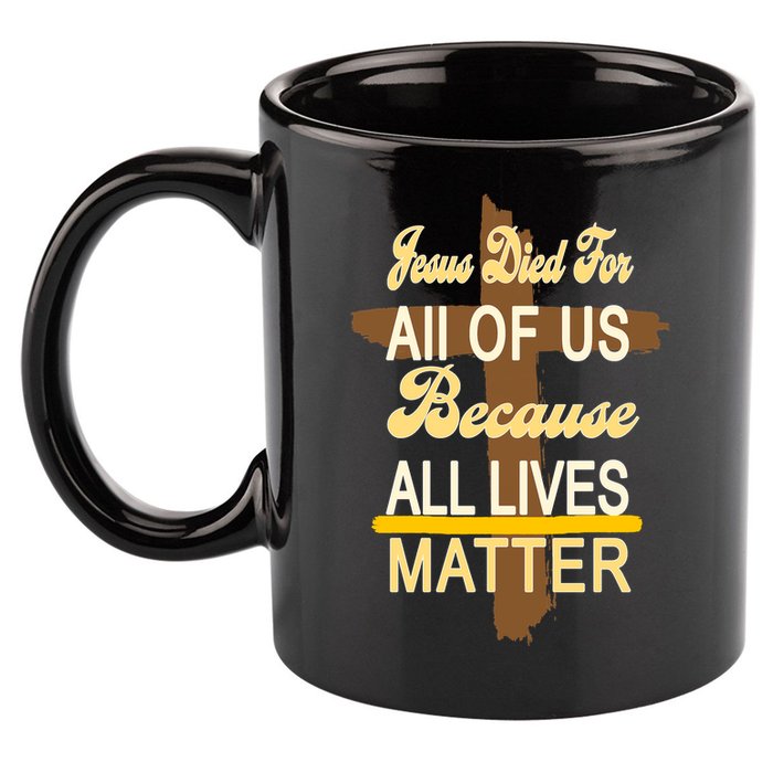 Jesus Died For All Of Us Because All Lives Matter 11oz C Handle Ceramic Mug