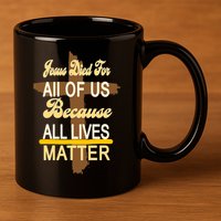 Jesus Died For All Of Us Because All Lives Matter 11oz C Handle Ceramic Mug