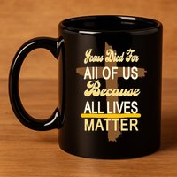 Jesus Died For All Of Us Because All Lives Matter 11oz C Handle Ceramic Mug