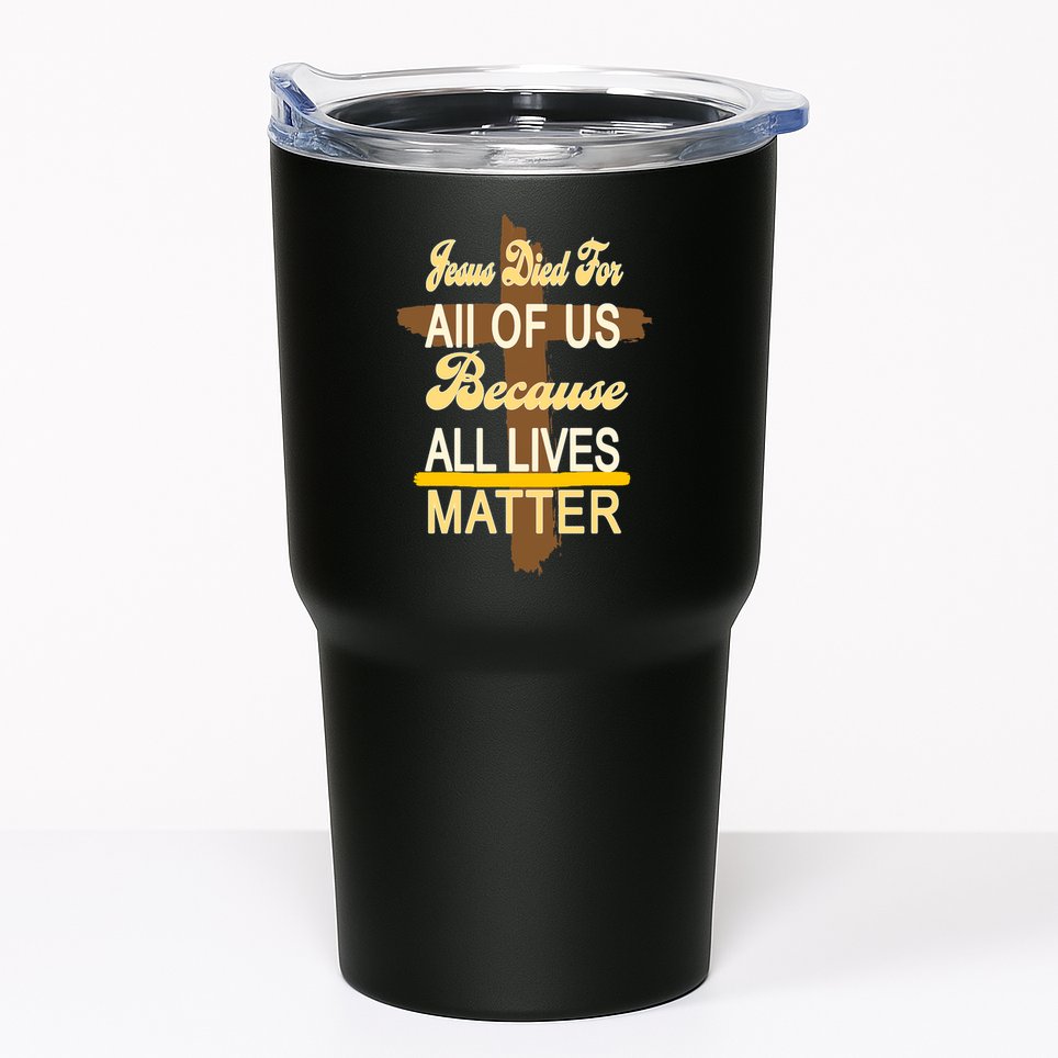 Jesus Died For All Of Us Because All Lives Matter Tumbler