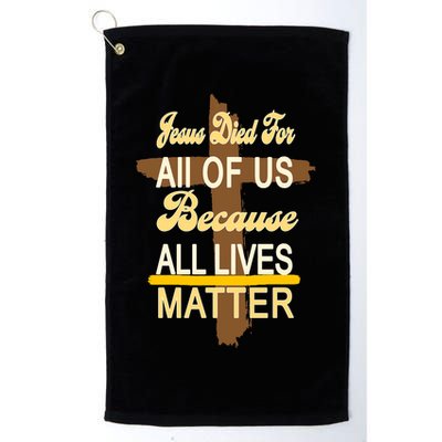 Jesus Died For All Of Us Because All Lives Matter Golf Towel