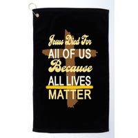 Jesus Died For All Of Us Because All Lives Matter Golf Towel