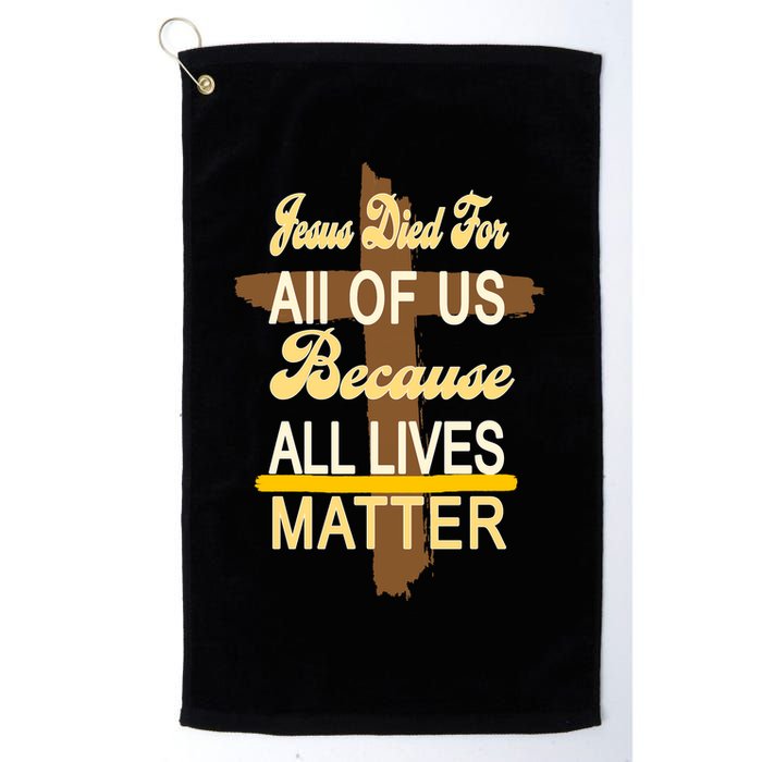 Jesus Died For All Of Us Because All Lives Matter Golf Towel