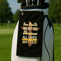 Jesus Died For All Of Us Because All Lives Matter Golf Towel