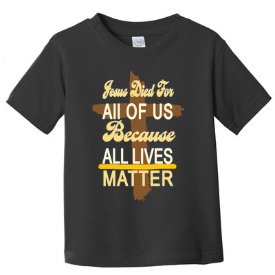 Jesus Died For All Of Us Because All Lives Matter Toddler T-Shirt