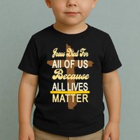 Jesus Died For All Of Us Because All Lives Matter Toddler T-Shirt