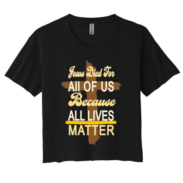 Jesus Died For All Of Us Because All Lives Matter Crop Top