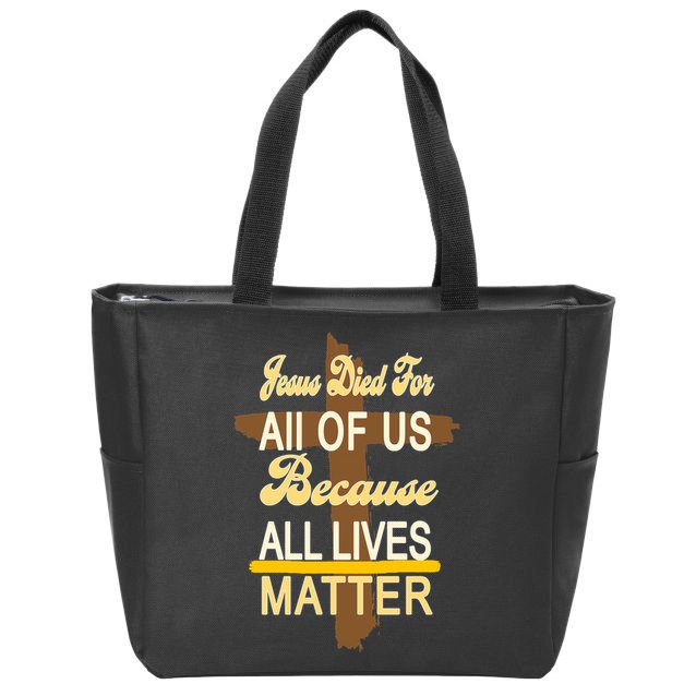 Jesus Died For All Of Us Because All Lives Matter Zip Tote Bag