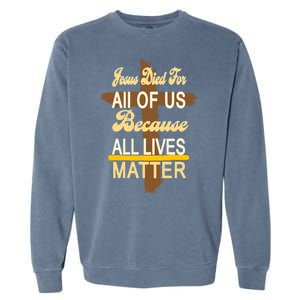 Jesus Died For All Of Us Because All Lives Matter Garment-Dyed Sweatshirt