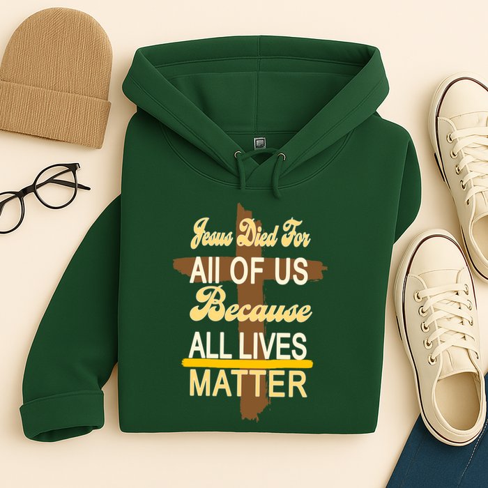 Jesus Died For All Of Us Because All Lives Matter Hoodie
