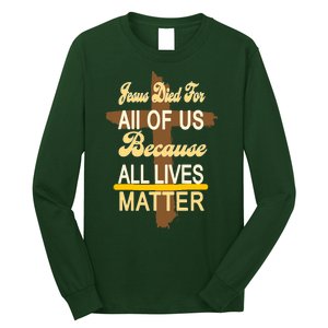 Jesus Died For All Of Us Because All Lives Matter Long Sleeve Shirt