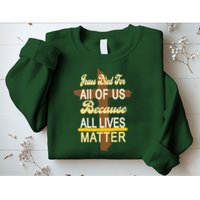 Jesus Died For All Of Us Because All Lives Matter Sweatshirt