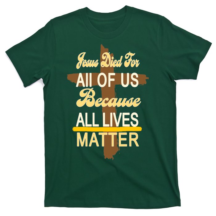 Jesus Died For All Of Us Because All Lives Matter T-Shirt