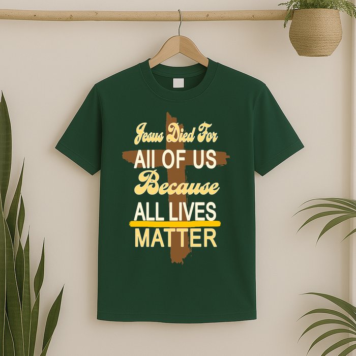 Jesus Died For All Of Us Because All Lives Matter T-Shirt