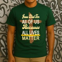 Jesus Died For All Of Us Because All Lives Matter T-Shirt