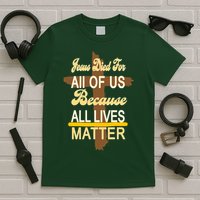 Jesus Died For All Of Us Because All Lives Matter T-Shirt
