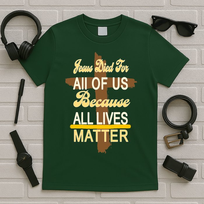 Jesus Died For All Of Us Because All Lives Matter T-Shirt