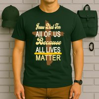 Jesus Died For All Of Us Because All Lives Matter T-Shirt