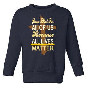 Jesus Died For All Of Us Because All Lives Matter Toddler Sweatshirt