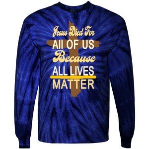 Jesus Died For All Of Us Because All Lives Matter Tie-Dye Long Sleeve Shirt