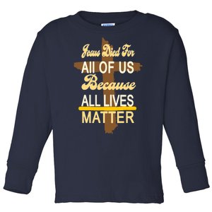 Jesus Died For All Of Us Because All Lives Matter Toddler Long Sleeve Shirt