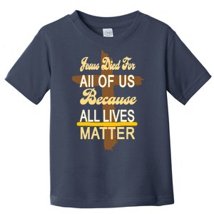 Jesus Died For All Of Us Because All Lives Matter Toddler T-Shirt