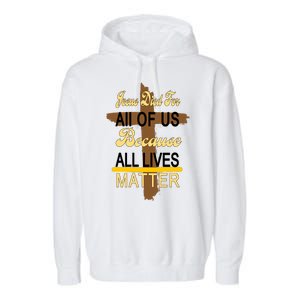 Jesus Died For All Of Us Because All Lives Matter Garment-Dyed Fleece Hoodie