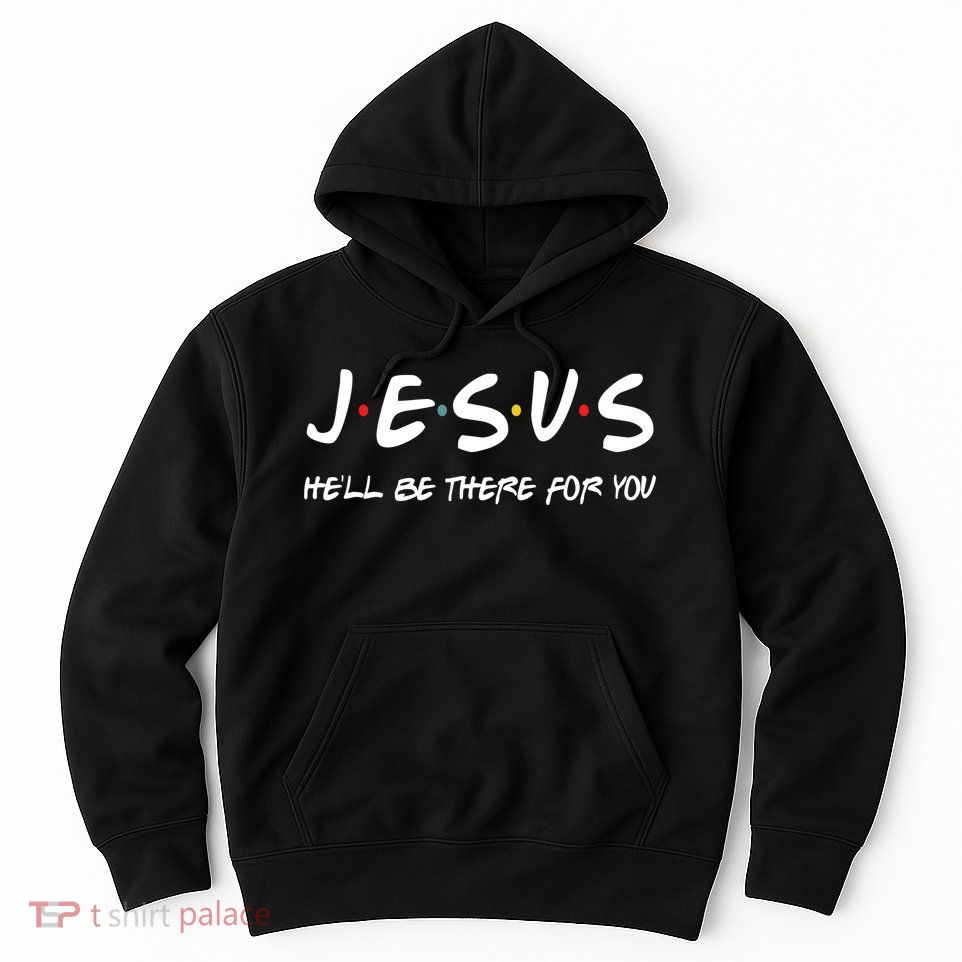 Jesus He'll Be There For You Hoodie