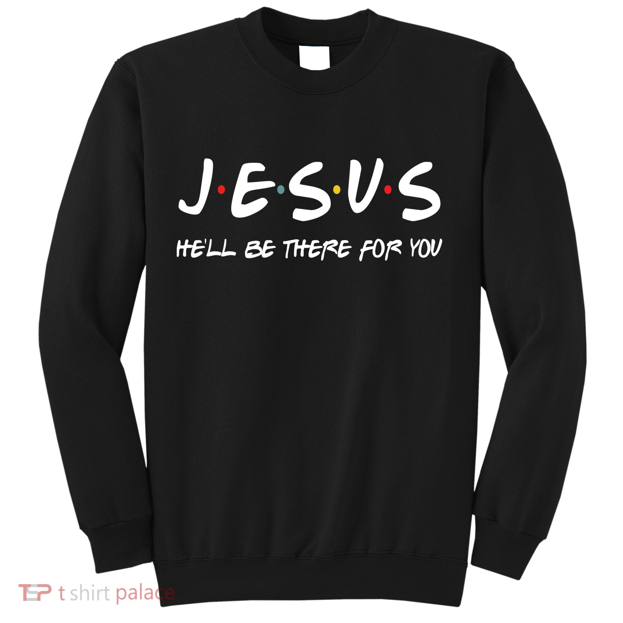 Jesus He'll Be There For You Sweatshirt
