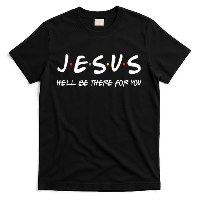 Jesus He'll Be There For You T-Shirt