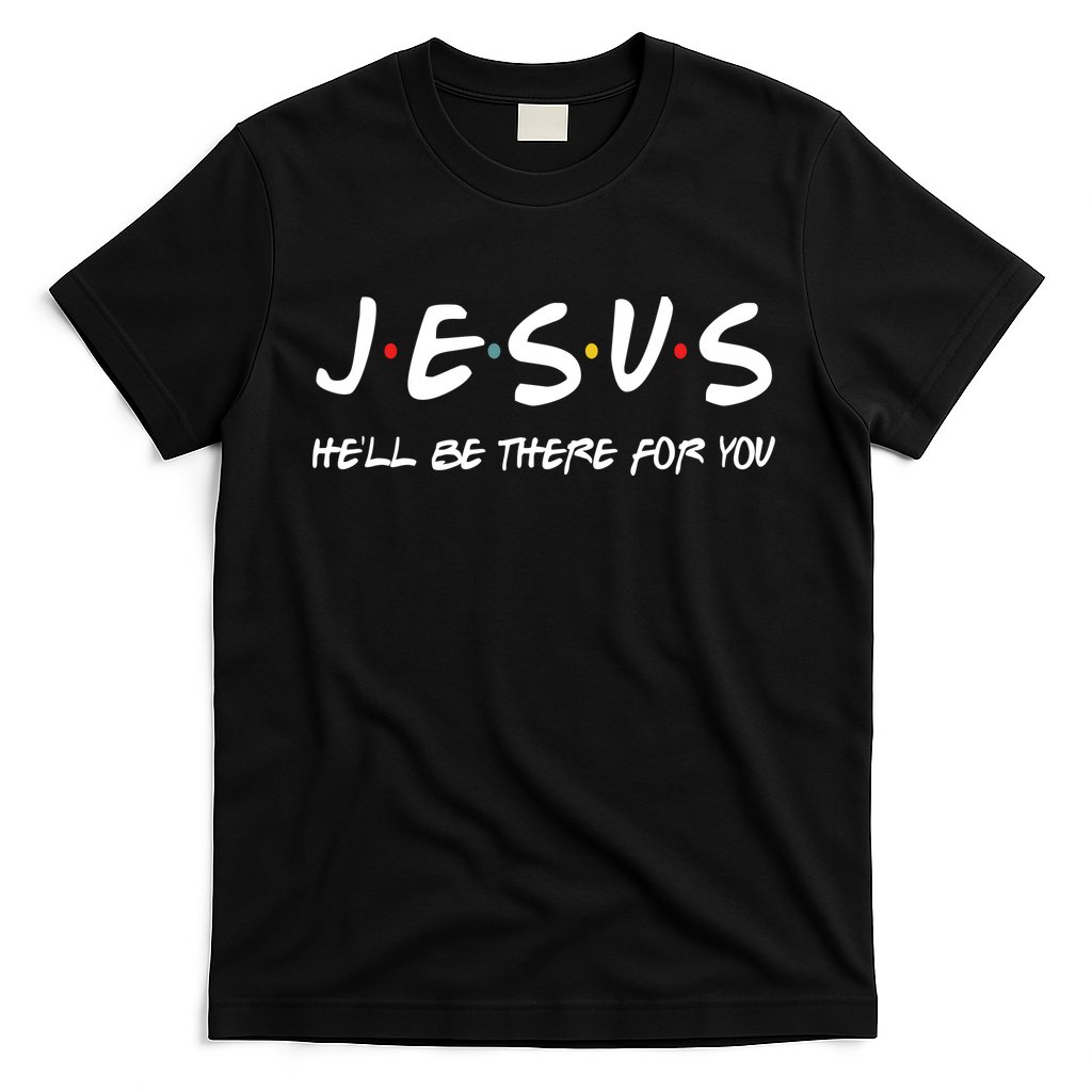 Jesus He'll Be There For You T-Shirt