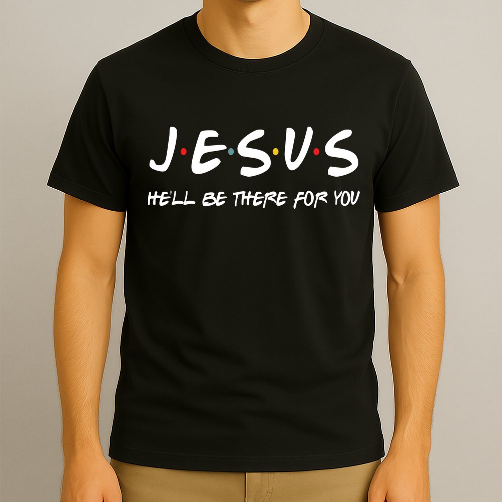 Jesus He'll Be There For You T-Shirt
