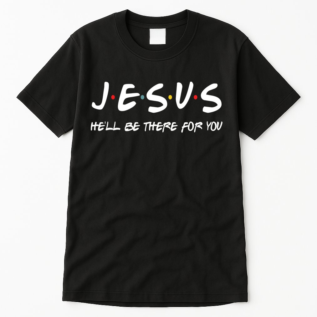 Jesus He'll Be There For You Tall T-Shirt