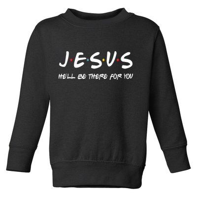 Jesus He'll Be There For You Toddler Sweatshirt