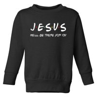 Jesus He'll Be There For You Toddler Sweatshirt