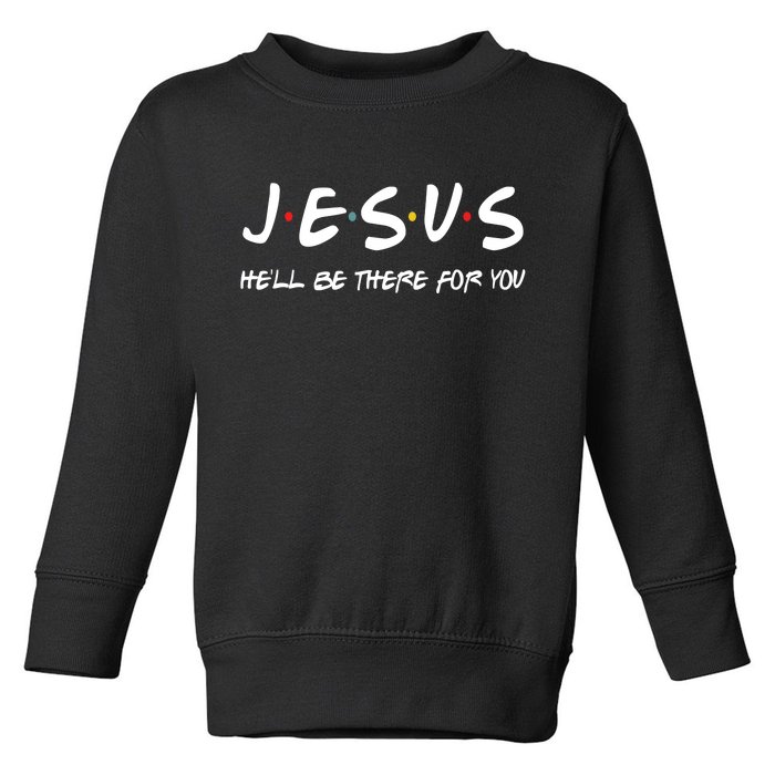 Jesus He'll Be There For You Toddler Sweatshirt