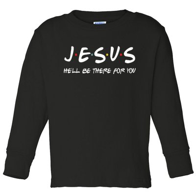 Jesus He'll Be There For You Toddler Long Sleeve Shirt