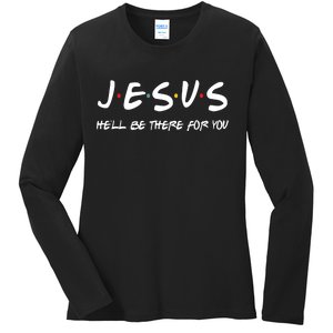 Jesus He'll Be There For You Ladies Long Sleeve Shirt