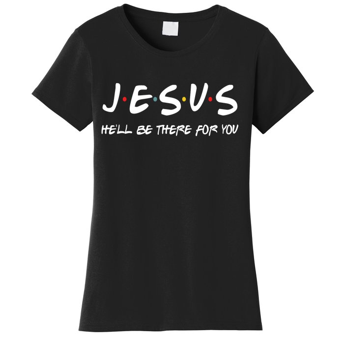 Jesus He'll Be There For You Women's T-Shirt