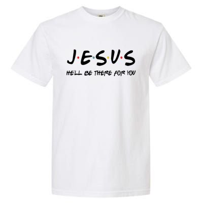 Jesus He'll Be There For You Garment-Dyed Heavyweight T-Shirt