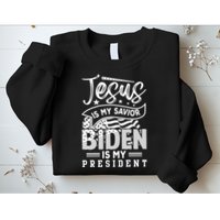 Jesus Is My Savior Biden Is My President Sweatshirt