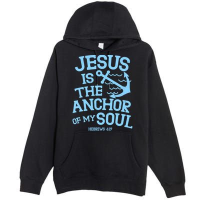 Jesus Is The Anchor Of My Soul Hebrews 6:19 Premium Pullover Hoodie