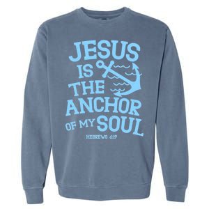 Jesus Is The Anchor Of My Soul Hebrews 6:19 Garment-Dyed Sweatshirt