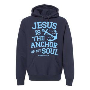 Jesus Is The Anchor Of My Soul Hebrews 6:19 Premium Hoodie