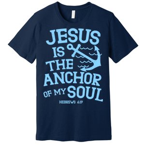 Jesus Is The Anchor Of My Soul Hebrews 6:19 Premium T-Shirt