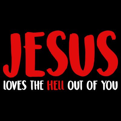 Jesus Loves The Hell Out Of You T-Shirt