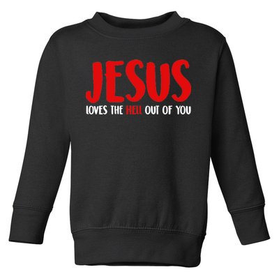 Jesus Loves The Hell Out Of You Toddler Sweatshirt