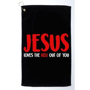 Jesus Loves The Hell Out Of You Platinum Collection Golf Towel